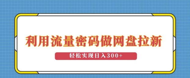 利用流量密码做网盘拉新，操作简单适合0基础小白，轻松实现日入3张-沐颜网创资源