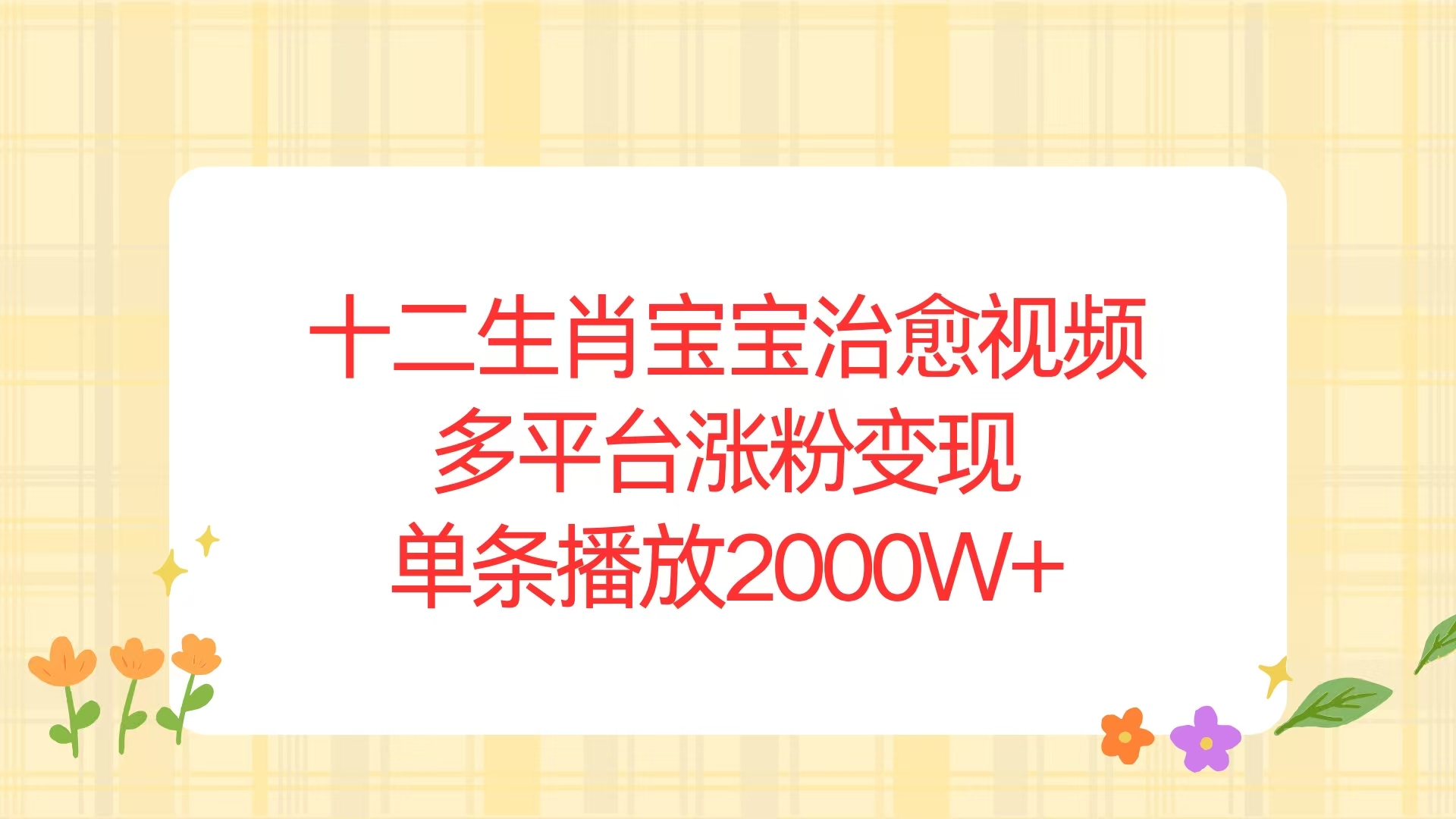 十二生肖宝宝治愈视频，多平台涨粉变现，单条播放2000W+-沐颜网创资源
