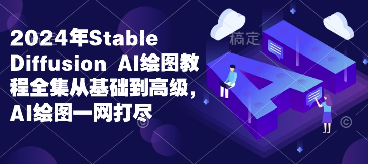 2024年Stable Diffusion Al绘图教程全集从基础到高级，AI绘图一网打尽-沐颜网创资源
