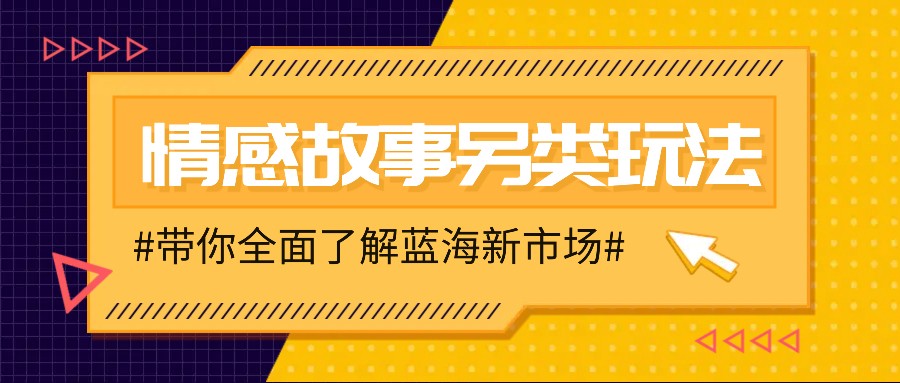 情感故事图文另类玩法，新手也能轻松学会，简单搬运月入万元-沐颜网创资源