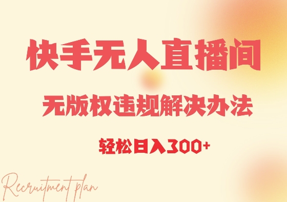 快手无人直播间无版权违规解决办法，日入3张-沐颜网创资源