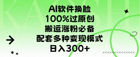 AI软件换L，100%过原创，搬运涨粉必备，配套多种变现模式，日入300+-沐颜网创资源