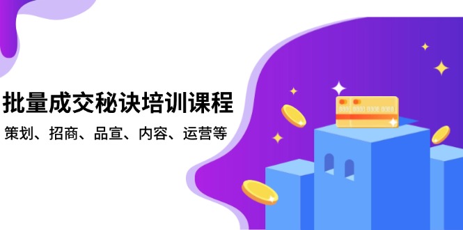 批量成交秘诀培训课程，策划、招商、品宣、内容、运营等-沐颜网创资源