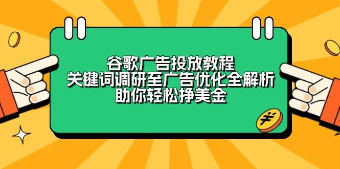 谷歌广告投放教程：关键词调研至广告优化全解析，助你轻松挣美金-沐颜网创资源
