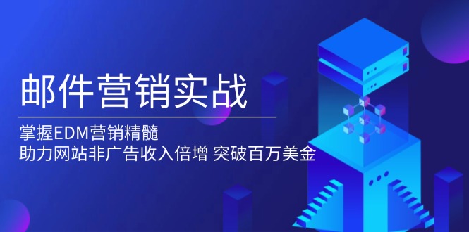 邮件营销实战，掌握EDM营销精髓，助力网站非广告收入倍增，突破百万美金-沐颜网创资源