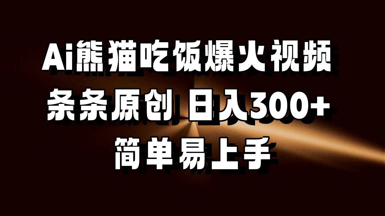 Ai熊猫吃饭爆火视频 条条原创 日入300+ 简单易上手-沐颜网创资源