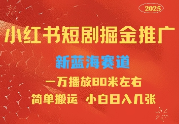 小红书短剧推广，蓝海新赛道，一万播放80元左右，简单搬运适合小白日入几张-沐颜网创资源