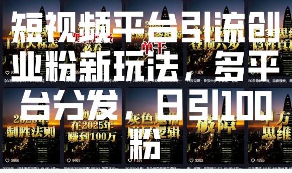 短视频平台引流创业粉新玩法，多平台分发，日引100粉-沐颜网创资源
