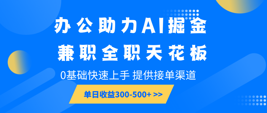 办公室助推AI掘金队，兼职全职吊顶天花板，0基本快速入门，单日盈利300-500-沐颜网创资源