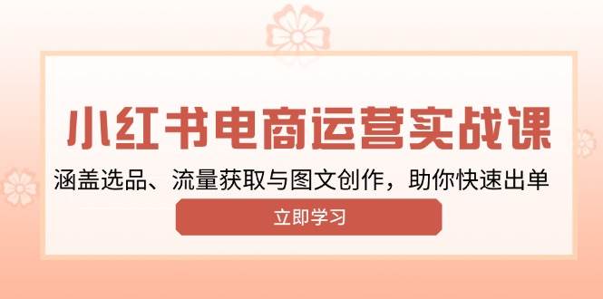 小红书的转现经营实战演练课，包含选款、流量获取与图文创作，帮助你迅速开单-沐颜网创资源