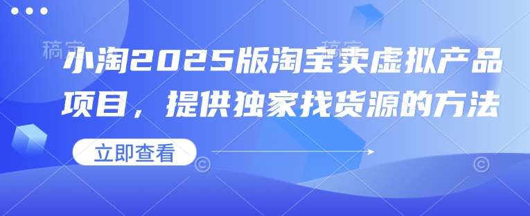 小淘2025版淘宝网卖虚拟产品新项目，给予独家代理进货渠道的办法-沐颜网创资源