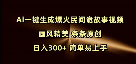 Ai一键生成爆红民俗诡故事短视频 风格精致 一条条原创设计 日入300  简单易上手-沐颜网创资源