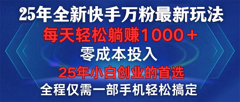25年全新快手万粉玩法，全程一部手机轻松搞定，一分钟两条作品，零成本…-沐颜网创资源