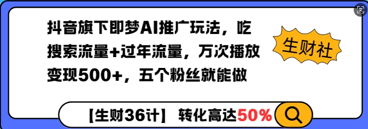 抖音旗下即梦AI推广玩法，吃搜索流量+过年流量，万次播放变现500+，五个粉丝就能做-沐颜网创资源