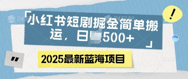 小红书短剧掘金，蓝海赛道项目，日入多张，简单搬运-沐颜网创资源