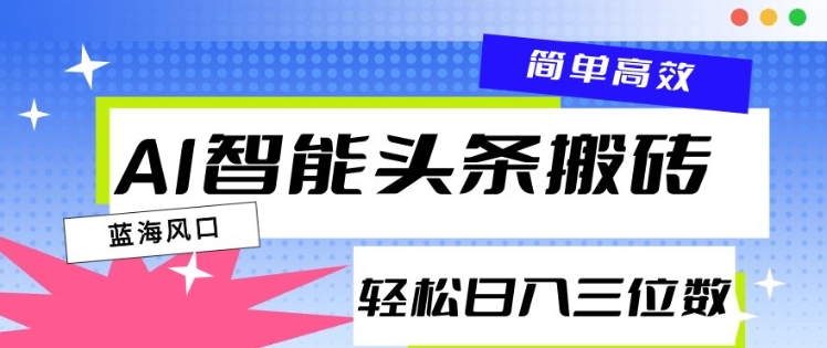 AI智能头条搬砖，一键自动生成爆款文章，日入三位数，轻松稳定-沐颜网创资源