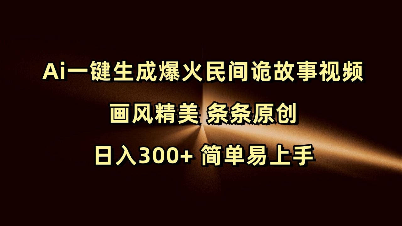 Ai一键生成爆火民间诡故事视频 画风精美 条条原创 日入300+ 简单易上手-沐颜网创资源