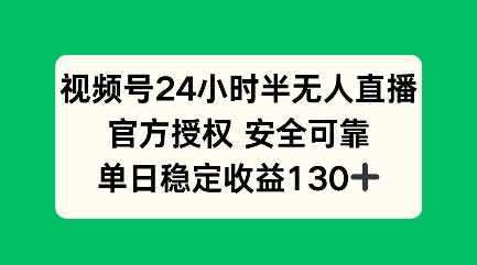 微信视频号24钟头半无人直播，官方认证可以信赖，单日稳定盈利100-沐颜网创资源
