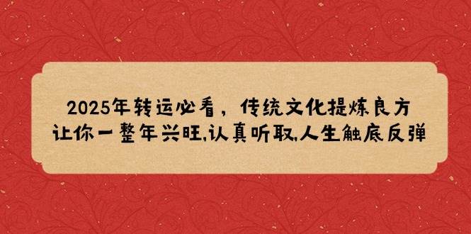 2025年装运必读，中华传统文化提炼出妙方,使你一整年昌盛,认真聆听,人生道路逆势上涨-沐颜网创资源