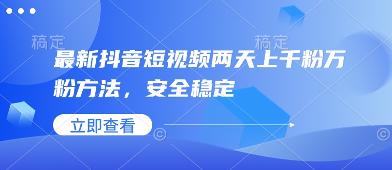 全新抖音小视频二天上千粉万粉方式，平安稳定-沐颜网创资源