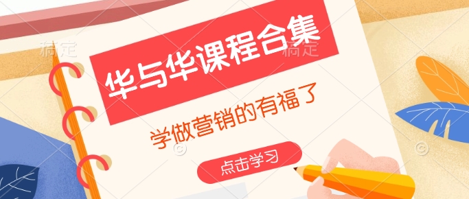 华与华课程内容合辑，学习广告营销注意啦-沐颜网创资源