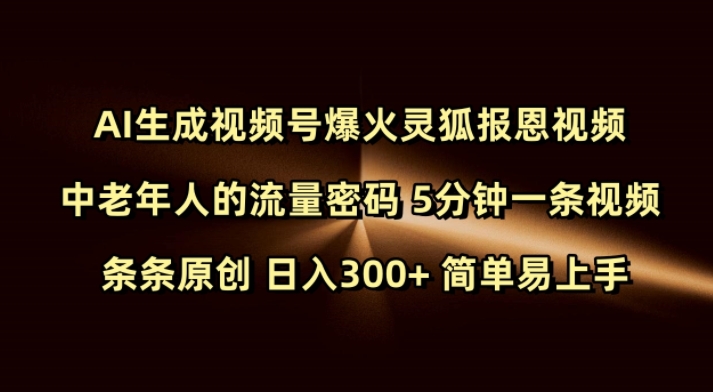 Ai形成微信视频号爆红灵狐知恩图报短视频 中老年人的总流量登陆密码 5min一条视频 一条条原创设计 日入300  简单易上手-沐颜网创资源