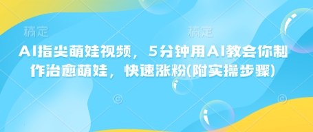 AI手指尖萌娃视频，5min用AI教会我们制做痊愈小萌娃，快速吸粉(附实际操作流程)-沐颜网创资源