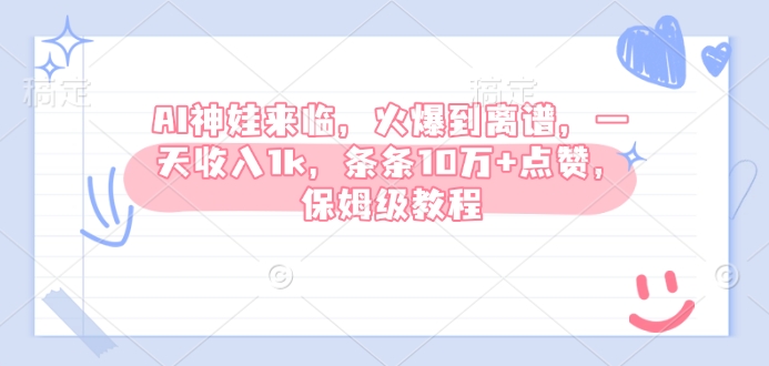 AI神娃到来，受欢迎到吓人，一天收益1k，一条条10万 关注点赞，家庭保姆级实例教程-沐颜网创资源