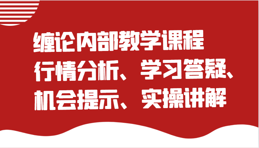 缠论内部结构教学内容：市场行情分析、学习培训答疑解惑、机遇提醒、实际操作解读-沐颜网创资源