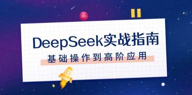 DeepSeek实战演练手册，申请注册配备、对话技巧、文件整理、基本操作到高级运用-沐颜网创资源