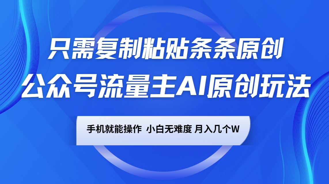 微信公众号微信流量主AI原创设计游戏玩法，仅需拷贝一条条原创设计，手机能实际操作，小白无难度系数，月入好多个W-沐颜网创资源