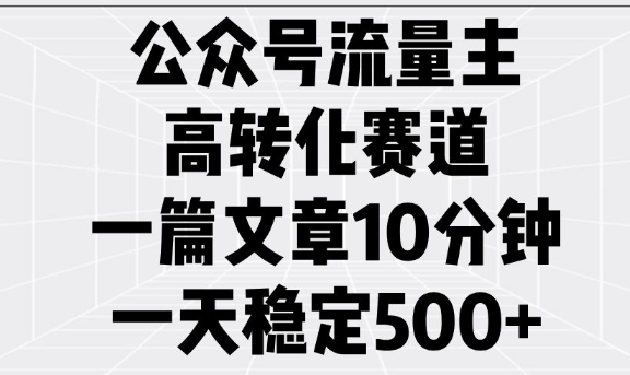 微信公众号微信流量主高转化跑道，一篇文章10min，一天平稳5张-沐颜网创资源