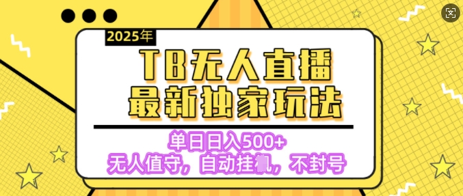 【独家】2025年TB无人直播最新玩法，单日日入5张，无人值守，不封号独家玩法-沐颜网创资源