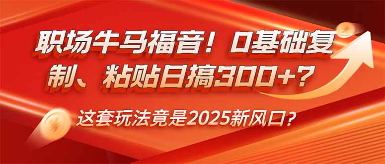初入职场牛和马福利！0基本拷贝、黏贴日搞300 ？这一套游戏玩法居然是2025新蓝海？-沐颜网创资源