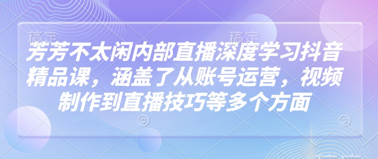 莹莹不没事做内部结构直播间深层学习抖音精品课程，涵盖了从抖音号运营，视频后期制作到直播技巧等各个方面-沐颜网创资源