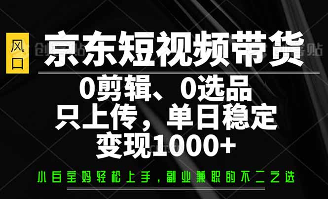 京东商城短视频卖货，0视频剪辑，0选款，仅需提交素材内容，单日平稳转现1000-沐颜网创资源