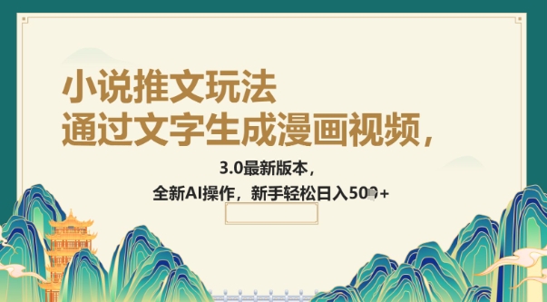 根据文字生成动漫视频，小说推文游戏玩法，3.0最新版， 全新升级AI实际操作，初学者轻轻松松日入5张-沐颜网创资源