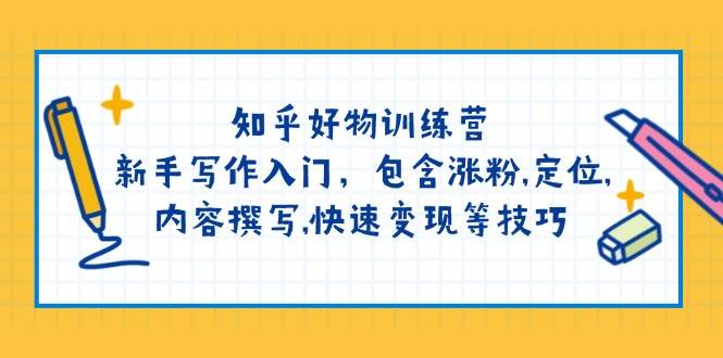 知乎好物夏令营：初学者创作新手入门，包括增粉，精准定位，具体内容编写，收益最大化等技巧-沐颜网创资源