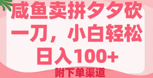 咸鱼卖并夕夕砍一刀，新手轻轻松松日入100 (附提交订单方式)-沐颜网创资源