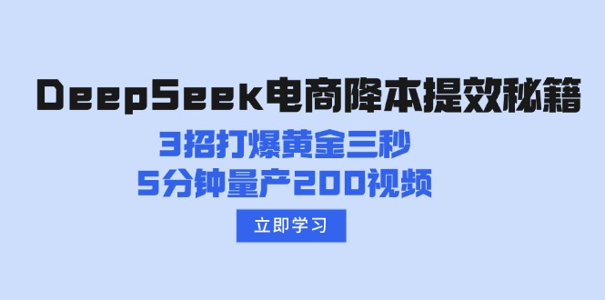 DeepSeek电子商务降本提效秘笈：3招打穿黄金三秒，5min批量生产200短视频-沐颜网创资源