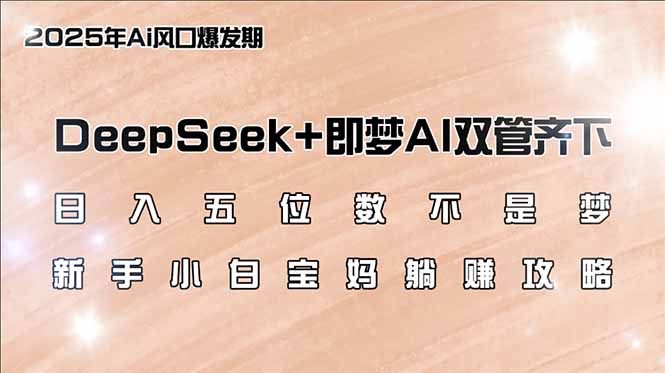 日入五位数不是梦，DeepSeek+即梦AI双管齐下，新手小白宝妈躺赚攻略-沐颜网创资源