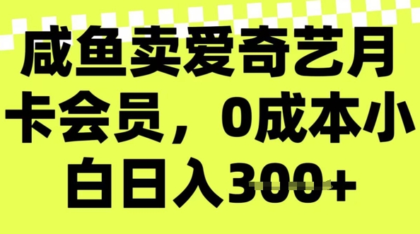 咸鱼卖爱奇艺vip，零成本新手日入3张，新手入门能做-沐颜网创资源