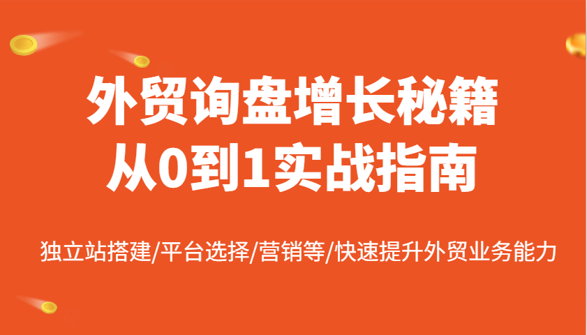 外贸询盘提高秘笈从0到1实战演练手册，自建站构建/平台选择/销售等/快速升级国际贸易业务水平-沐颜网创资源