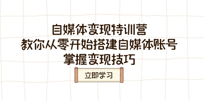 自媒体变现夏令营，教大家从零开始构建自媒体号，把握转现方法-沐颜网创资源