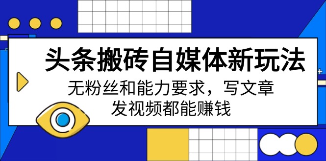 今日头条打金自媒体平台新模式，无粉丝素质要求，发表文章、上传视频都能赚钱-沐颜网创资源