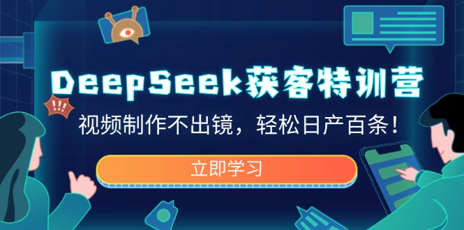 DeepSeek拓客夏令营，视频后期制作不出境，轻轻松松日产百条！-沐颜网创资源