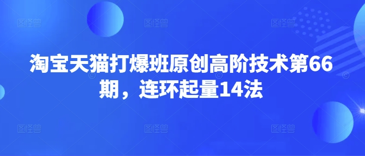 天猫打穿班原创设计高级技术性第66期，连坏增粉14法-沐颜网创资源