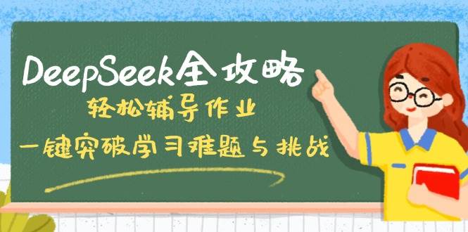 DeepSeek攻略大全，轻轻松松辅导作业，一键提升学习培训难点和挑战！-沐颜网创资源