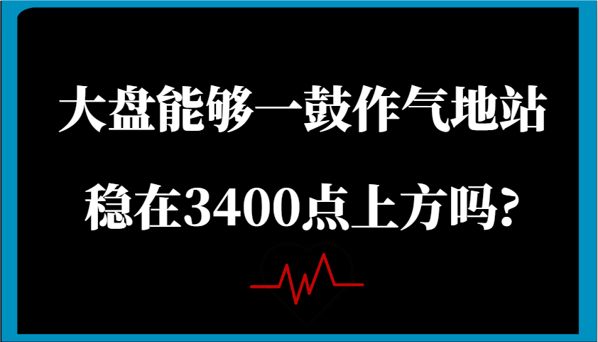 某微信公众号付费文章：股票大盘可以一鼓作气地稳住在3400点上方吗?-沐颜网创资源