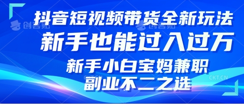 抖音短视频带货全新升级玩法，小白也能月入过W，适合新手宝妈兼职副业的不二之选!-沐颜网创资源